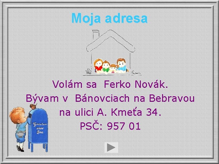 Moja adresa Volám sa Ferko Novák. Bývam v Bánovciach na Bebravou na ulici A.