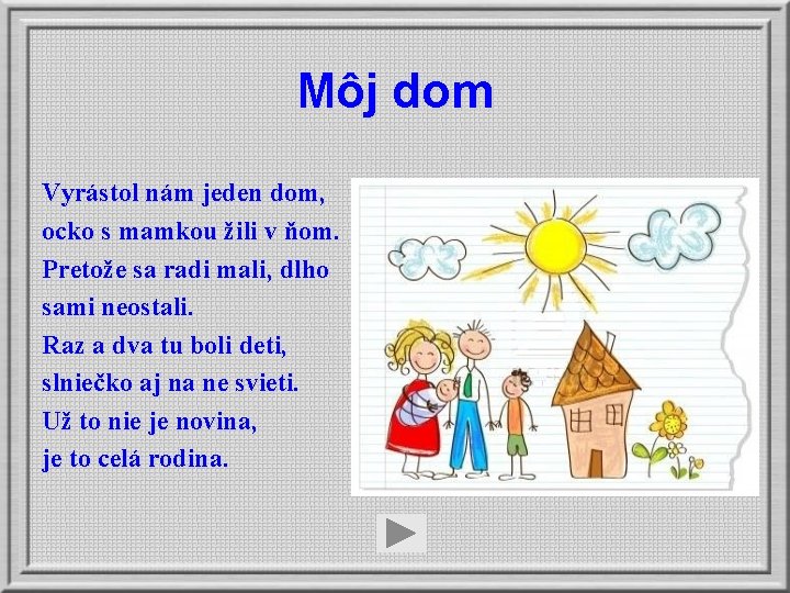 Môj dom Vyrástol nám jeden dom, ocko s mamkou žili v ňom. Pretože sa