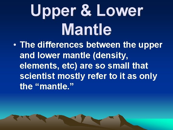 Upper & Lower Mantle • The differences between the upper and lower mantle (density,