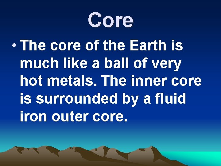 Core • The core of the Earth is much like a ball of very