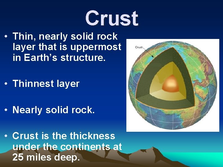 Crust • Thin, nearly solid rock layer that is uppermost in Earth’s structure. •