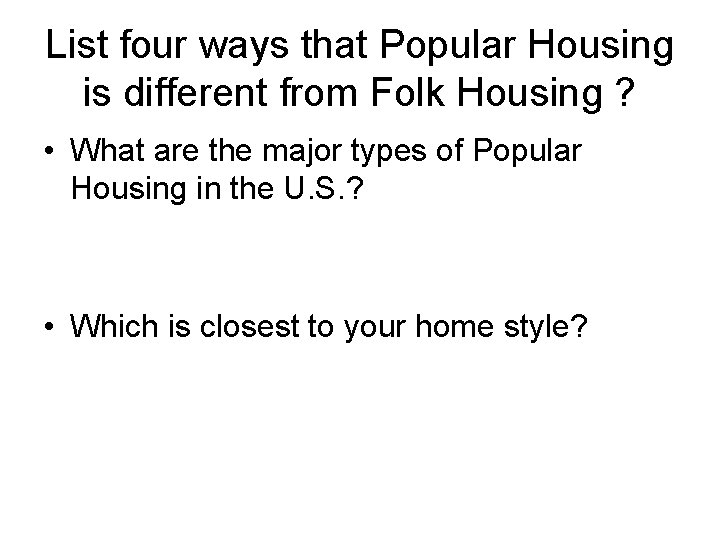 List four ways that Popular Housing is different from Folk Housing ? • What