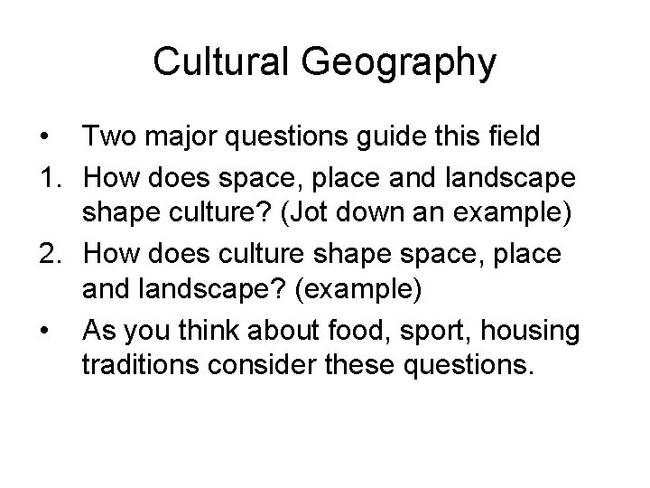 Cultural Geography • Two major questions guide this field 1. How does space, place