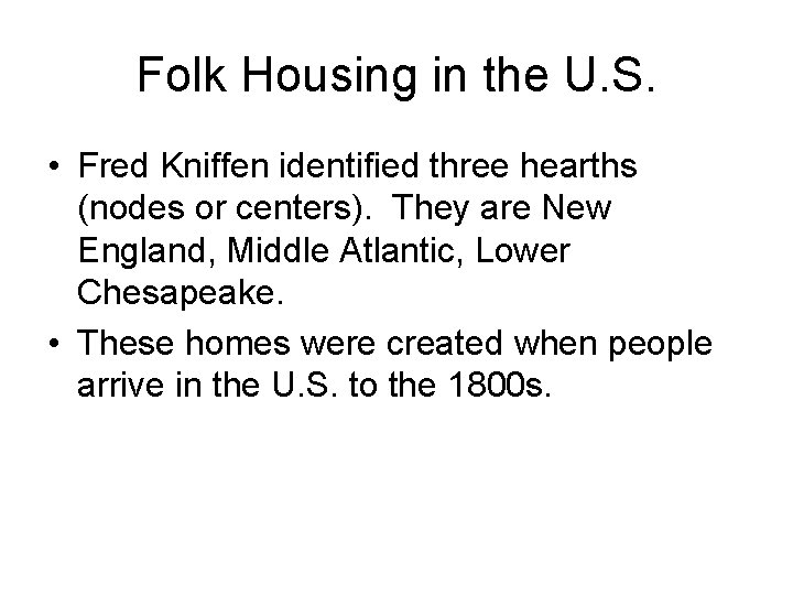 Folk Housing in the U. S. • Fred Kniffen identified three hearths (nodes or