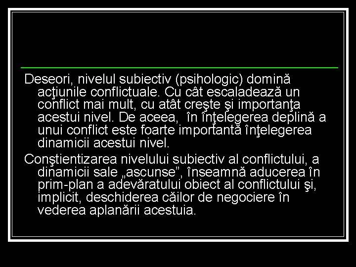 Deseori, nivelul subiectiv (psihologic) domină acţiunile conflictuale. Cu cât escaladează un conflict mai mult,