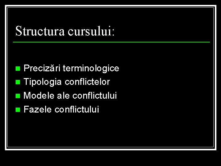 Structura cursului: Precizări terminologice n Tipologia conflictelor n Modele ale conflictului n Fazele conflictului