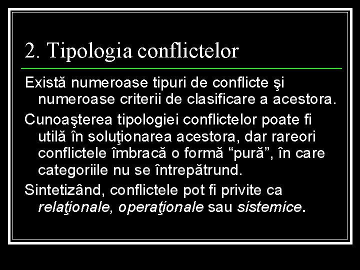 2. Tipologia conflictelor Există numeroase tipuri de conflicte şi numeroase criterii de clasificare a