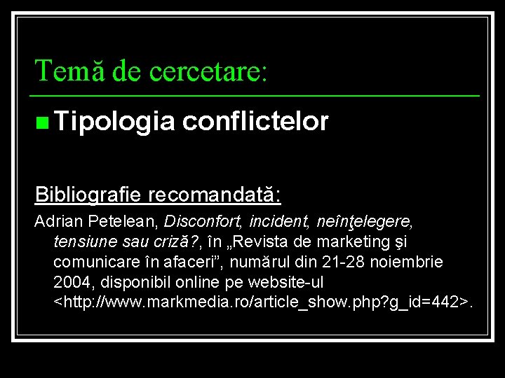 Temă de cercetare: n Tipologia conflictelor Bibliografie recomandată: Adrian Petelean, Disconfort, incident, neînţelegere, tensiune