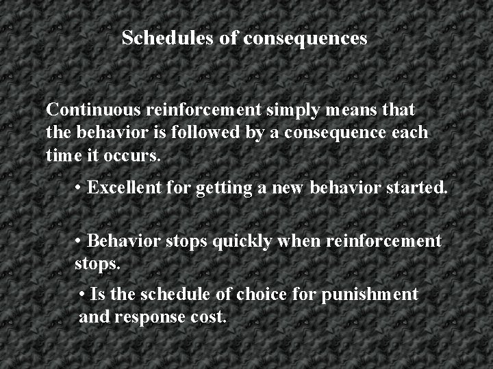 Schedules of consequences Continuous reinforcement simply means that the behavior is followed by a