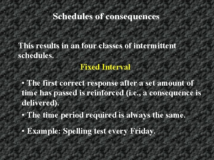 Schedules of consequences This results in an four classes of intermittent schedules. Fixed Interval