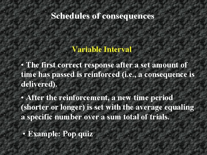 Schedules of consequences Variable Interval • The first correct response after a set amount