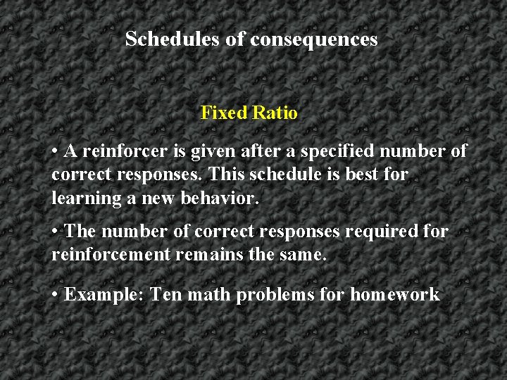 Schedules of consequences Fixed Ratio • A reinforcer is given after a specified number