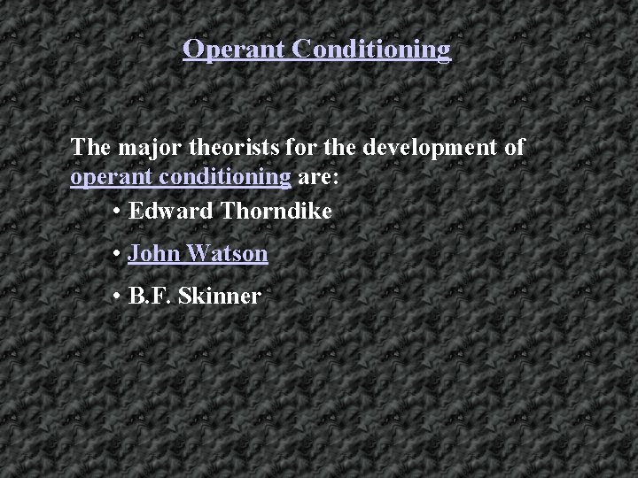 Operant Conditioning The major theorists for the development of operant conditioning are: • Edward