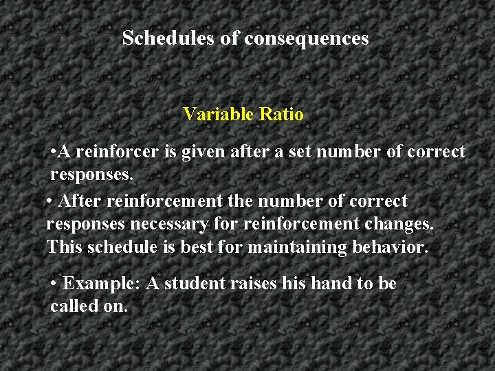 Schedules of consequences Variable Ratio • A reinforcer is given after a set number