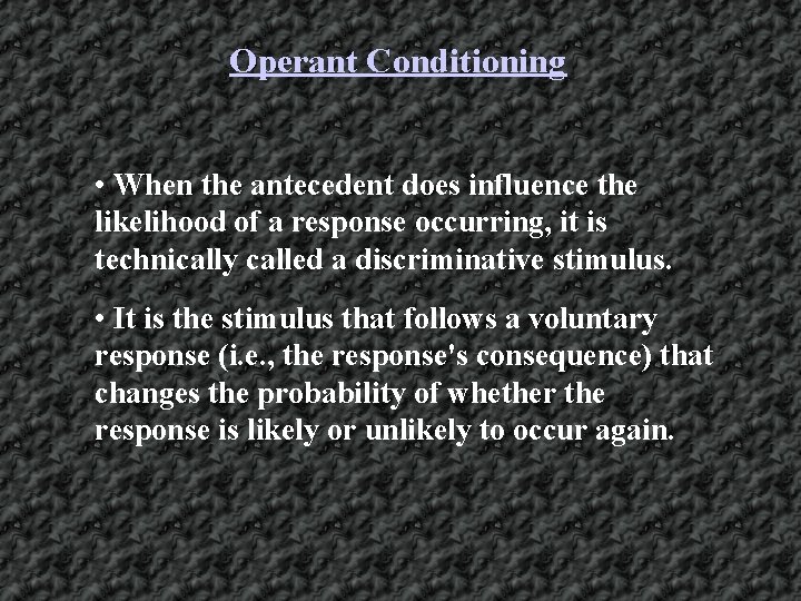 Operant Conditioning • When the antecedent does influence the likelihood of a response occurring,