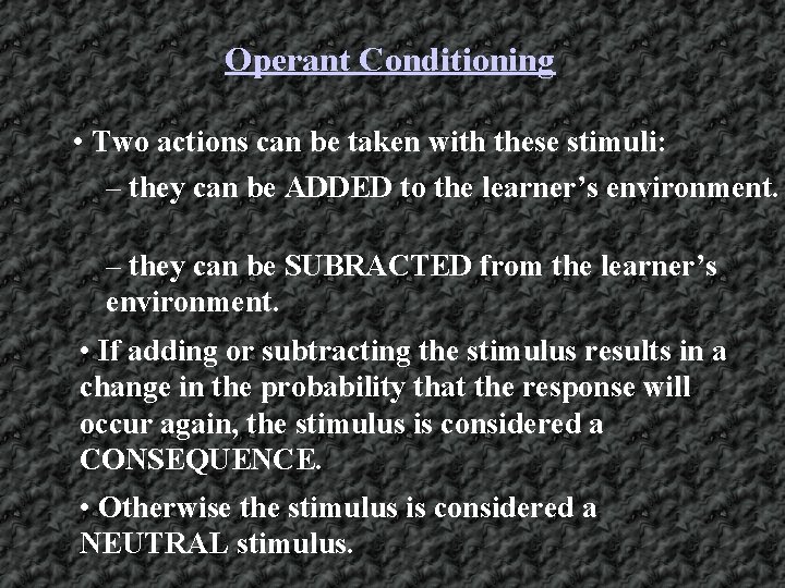 Operant Conditioning • Two actions can be taken with these stimuli: – they can