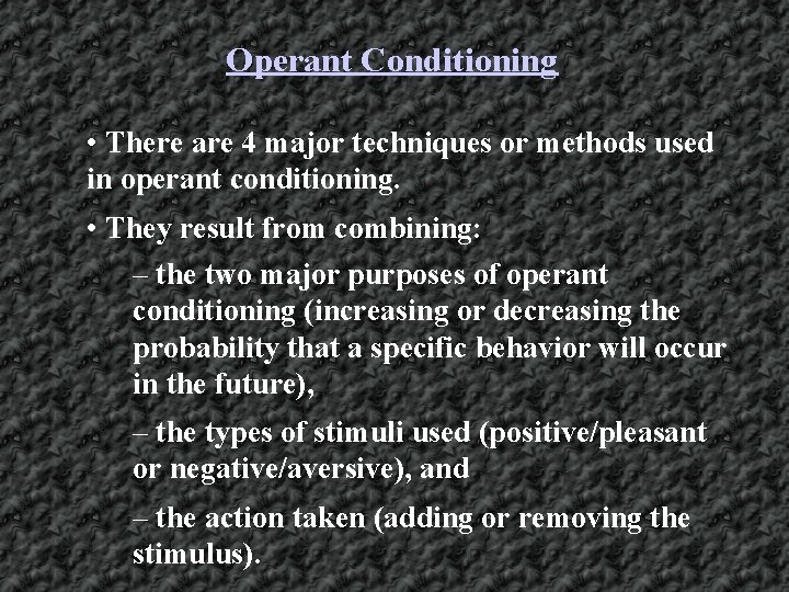 Operant Conditioning • There are 4 major techniques or methods used in operant conditioning.