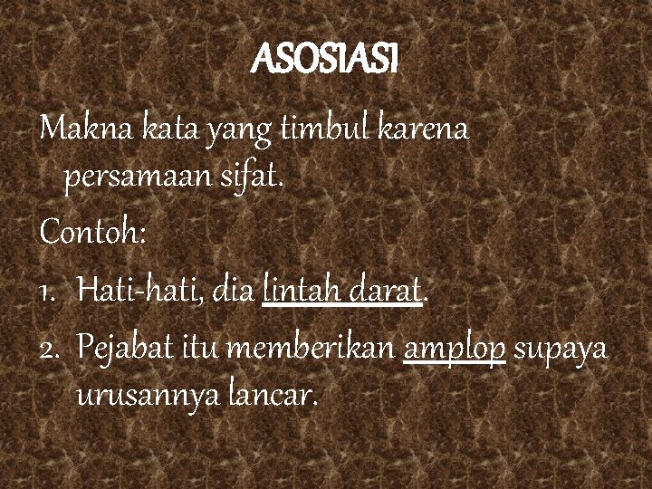 ASOSIASI Makna kata yang timbul karena persamaan sifat. Contoh: 1. Hati-hati, dia lintah darat.