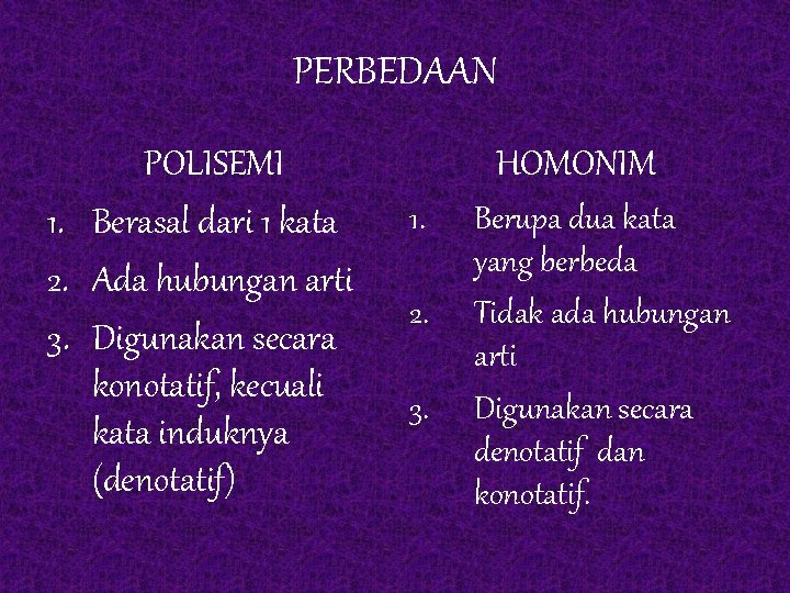 PERBEDAAN POLISEMI 1. Berasal dari 1 kata 2. Ada hubungan arti 3. Digunakan secara