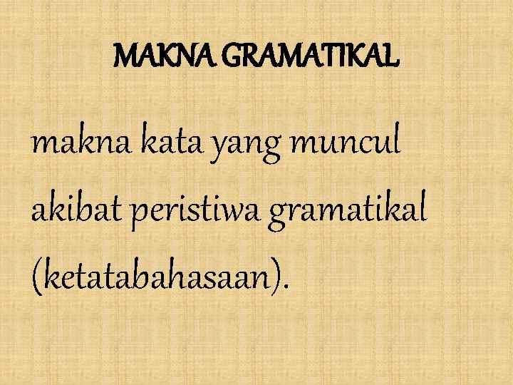 MAKNA GRAMATIKAL makna kata yang muncul akibat peristiwa gramatikal (ketatabahasaan). MAKNA GRAMATIKAL makna kata yang muncul akibat peristiwa gramatikal (ketatabahasaan).