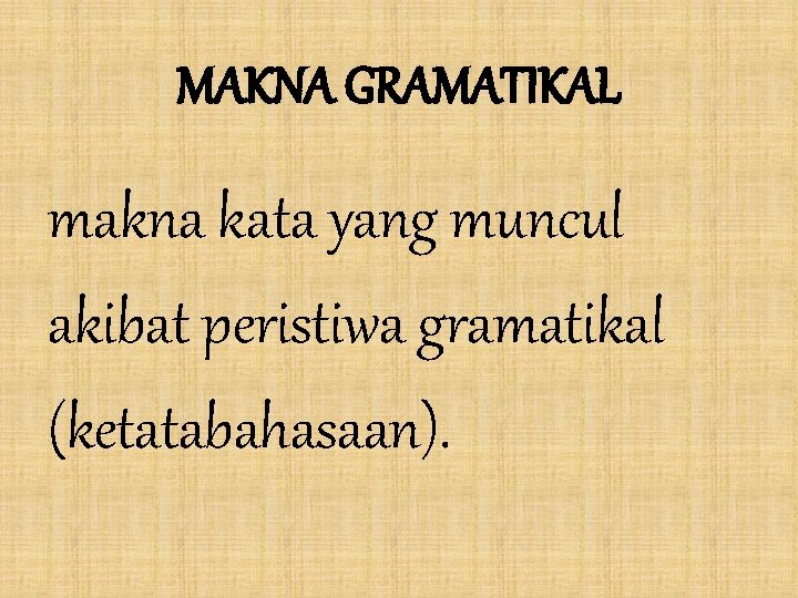 MAKNA GRAMATIKAL makna kata yang muncul akibat peristiwa gramatikal (ketatabahasaan). 