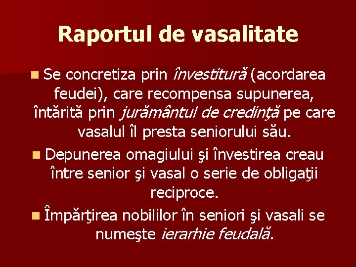 Raportul de vasalitate concretiza prin învestitură (acordarea feudei), care recompensa supunerea, întărită prin jurământul
