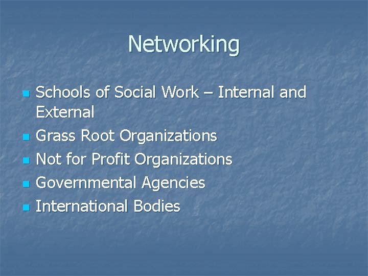 Networking n n n Schools of Social Work – Internal and External Grass Root