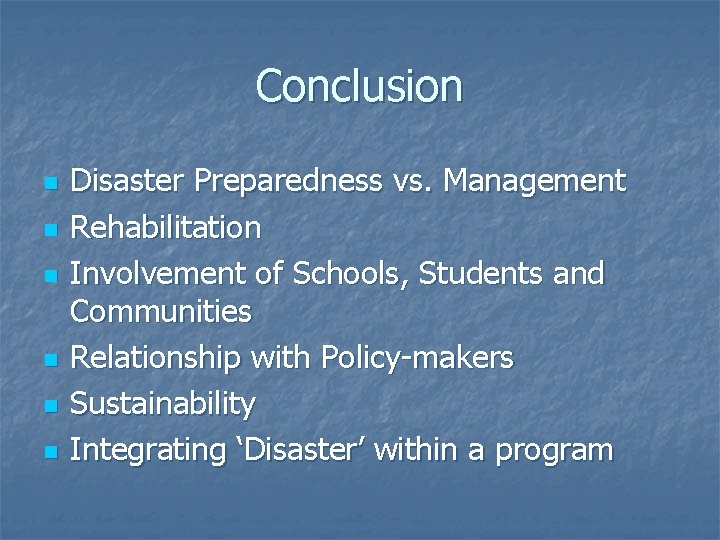 Conclusion n n n Disaster Preparedness vs. Management Rehabilitation Involvement of Schools, Students and