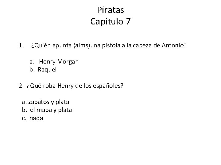 Piratas Capítulo 7 1. ¿Quién apunta (aims)una pistola a la cabeza de Antonio? a. Piratas Capítulo 7 1. ¿Quién apunta (aims)una pistola a la cabeza de Antonio? a.