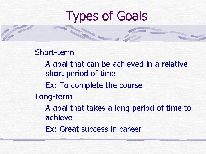 Types of Goals Short-term A goal that can be achieved in a relative short