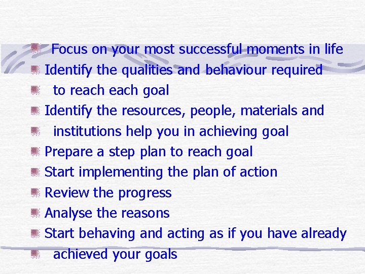 Focus on your most successful moments in life Identify the qualities and behaviour required