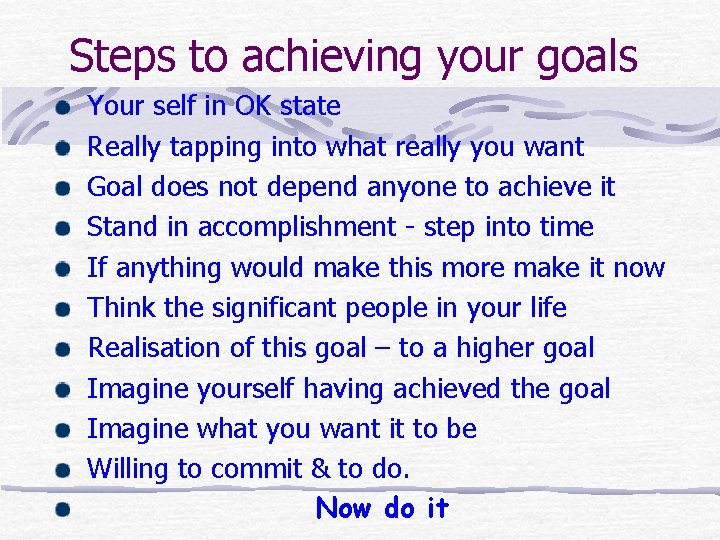 Steps to achieving your goals Your self in OK state Really tapping into what