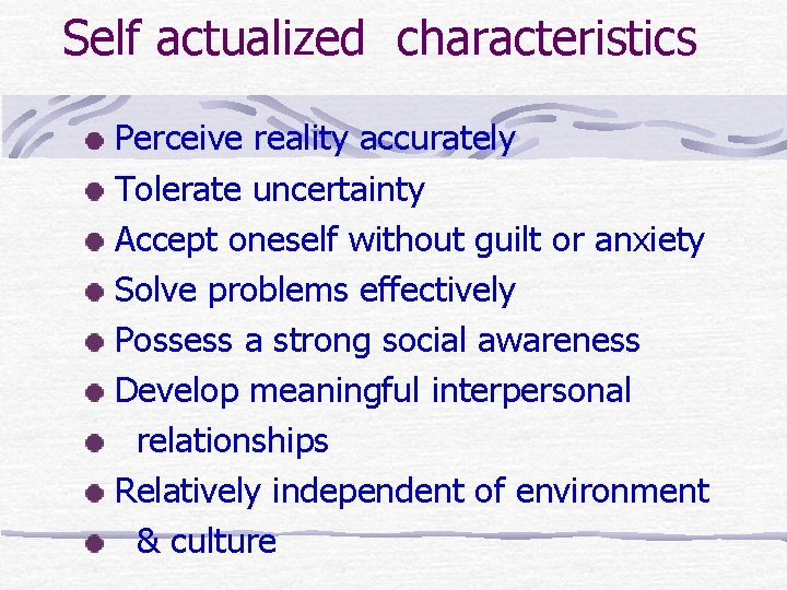 Self actualized characteristics Perceive reality accurately Tolerate uncertainty Accept oneself without guilt or anxiety