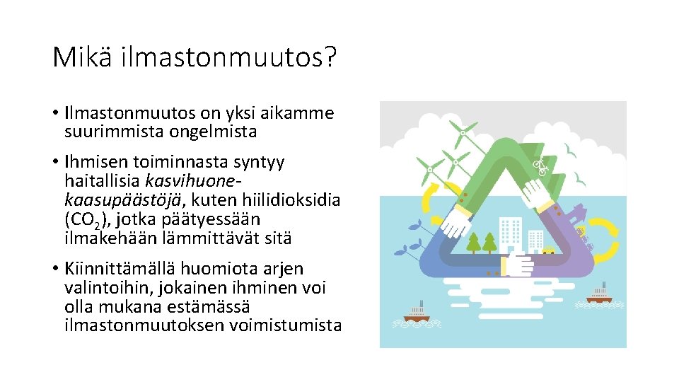 Mikä ilmastonmuutos? • Ilmastonmuutos on yksi aikamme suurimmista ongelmista • Ihmisen toiminnasta syntyy haitallisia