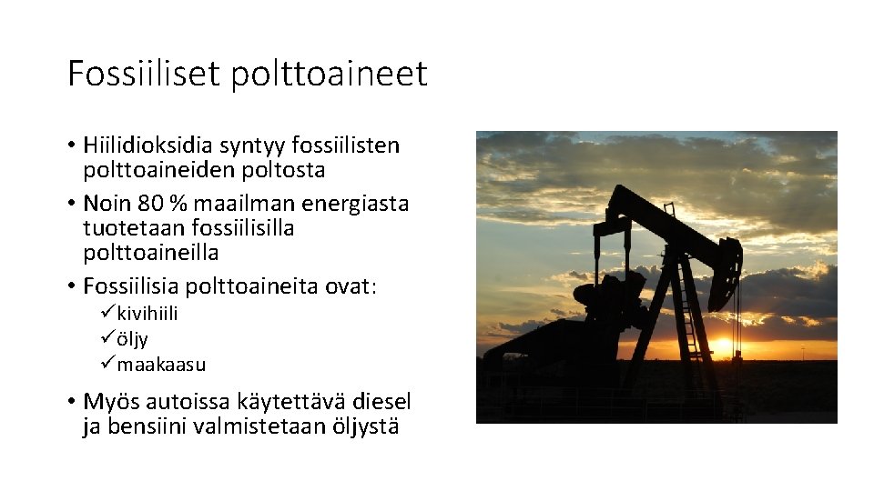 Fossiiliset polttoaineet • Hiilidioksidia syntyy fossiilisten polttoaineiden poltosta • Noin 80 % maailman energiasta