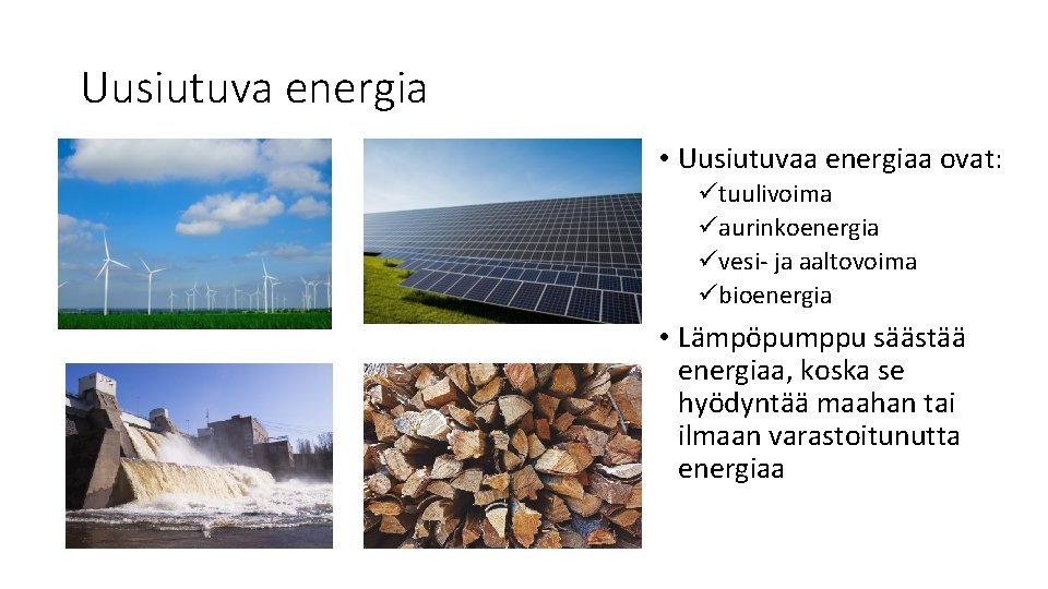 Uusiutuva energia • Uusiutuvaa energiaa ovat: ütuulivoima üaurinkoenergia üvesi- ja aaltovoima übioenergia • Lämpöpumppu