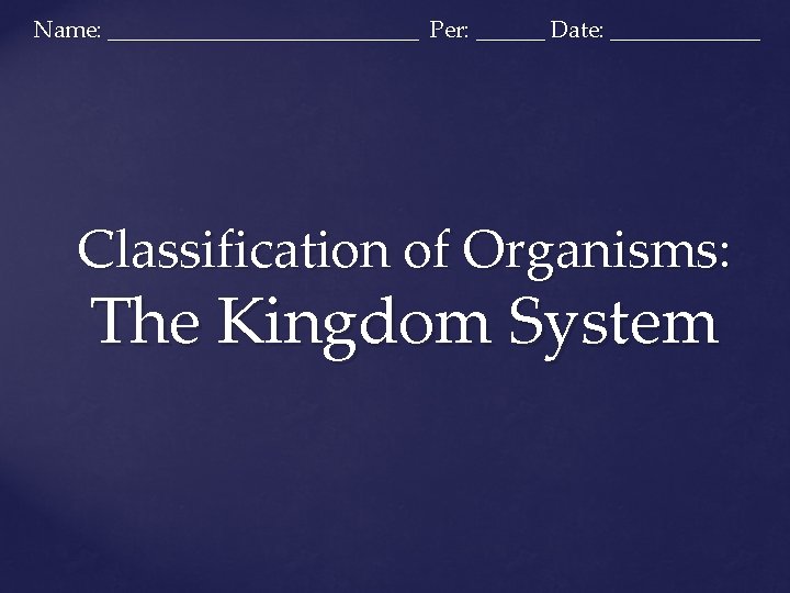 Name: ______________ Per: ______ Date: _______ Classification of Organisms: The Kingdom System 