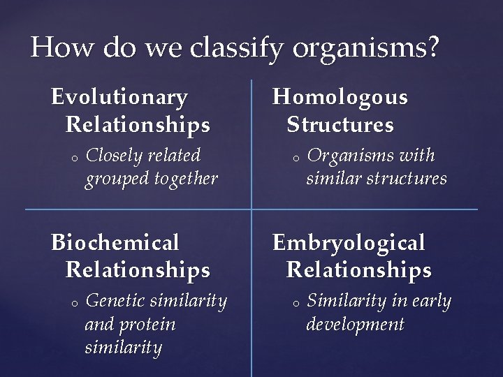 How do we classify organisms? Evolutionary Relationships o Closely related grouped together Biochemical Relationships