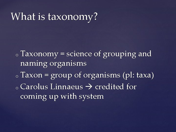 What is taxonomy? Taxonomy = science of grouping and naming organisms o Taxon =