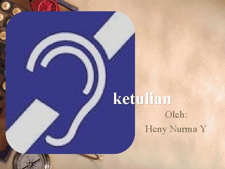 ketulian Oleh: Heny Nurma Y 
