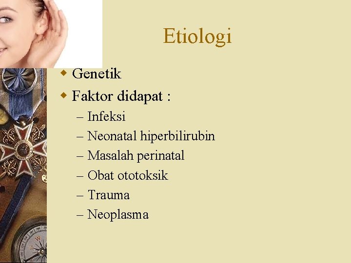 Etiologi w Genetik w Faktor didapat : – – – Infeksi Neonatal hiperbilirubin Masalah