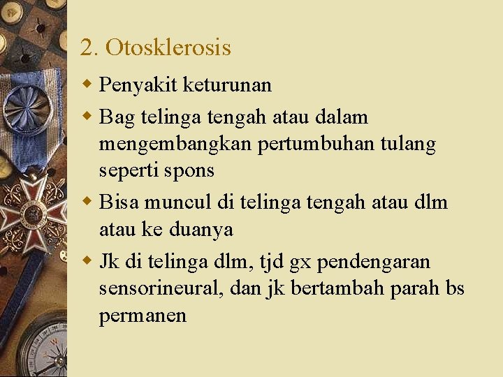 2. Otosklerosis w Penyakit keturunan w Bag telinga tengah atau dalam mengembangkan pertumbuhan tulang