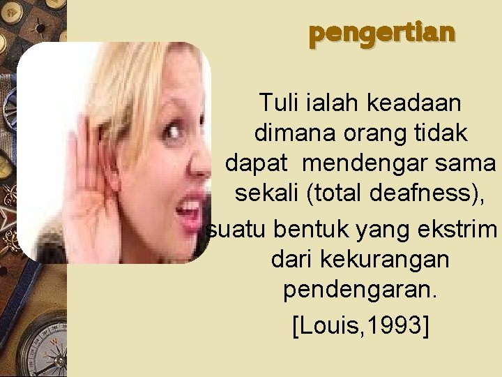 pengertian Tuli ialah keadaan dimana orang tidak dapat mendengar sama sekali (total deafness), suatu