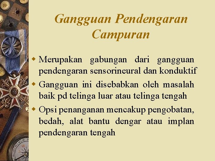 Gangguan Pendengaran Campuran w Merupakan gabungan dari gangguan pendengaran sensorineural dan konduktif w Gangguan