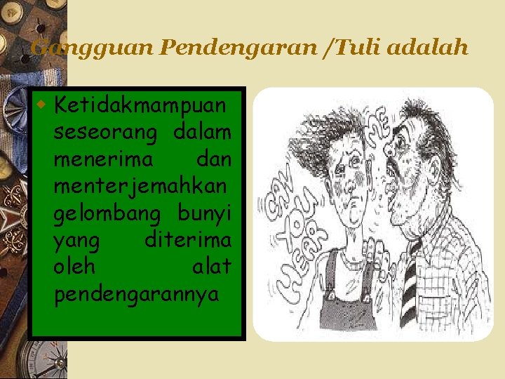 Gangguan Pendengaran /Tuli adalah w Ketidakmampuan seseorang dalam menerima dan menterjemahkan gelombang bunyi yang