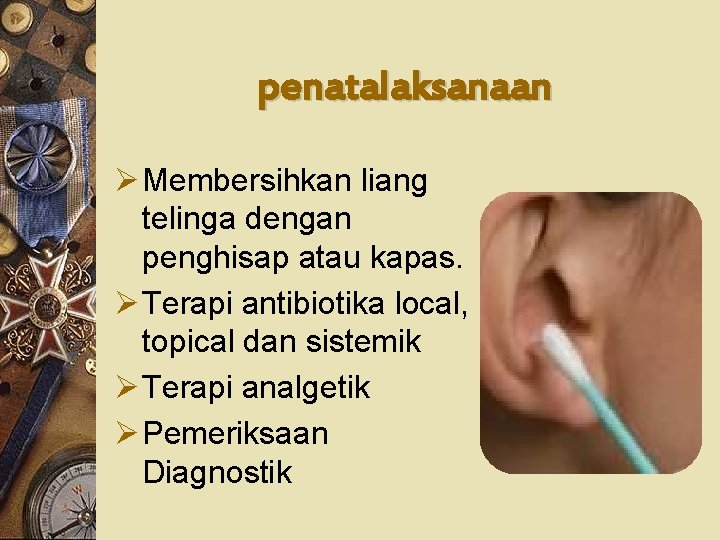 penatalaksanaan Ø Membersihkan liang telinga dengan penghisap atau kapas. Ø Terapi antibiotika local, topical