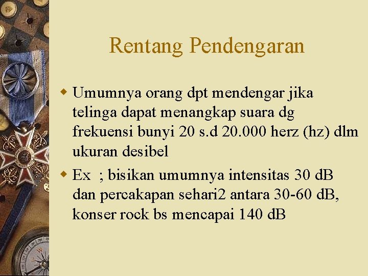 Rentang Pendengaran w Umumnya orang dpt mendengar jika telinga dapat menangkap suara dg frekuensi