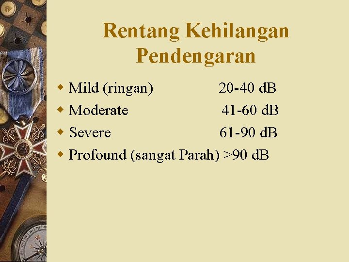 Rentang Kehilangan Pendengaran w Mild (ringan) 20 -40 d. B w Moderate 41 -60