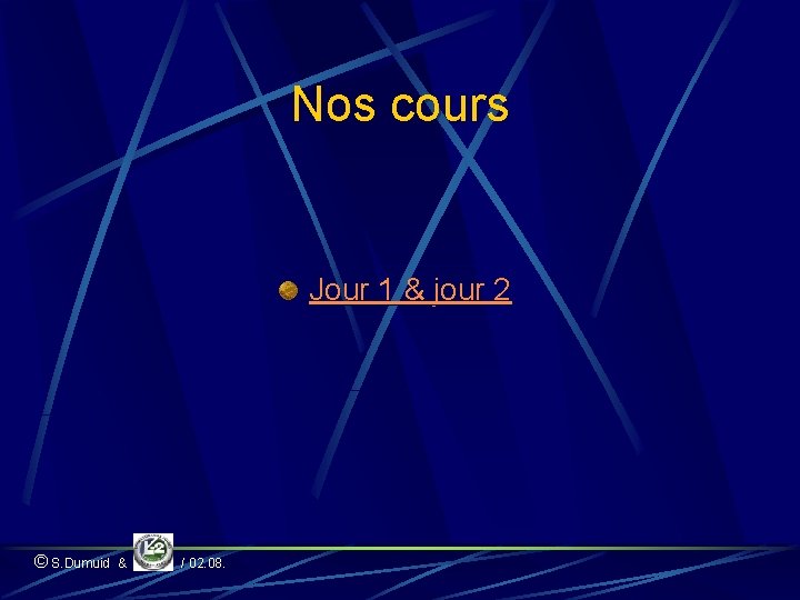 Nos cours Jour 1 & jour 2 © S. Dumuid & / 02. 08.