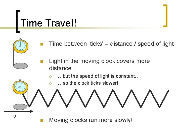 Time Travel! n Time between ‘ticks’ = distance / speed of light n Light